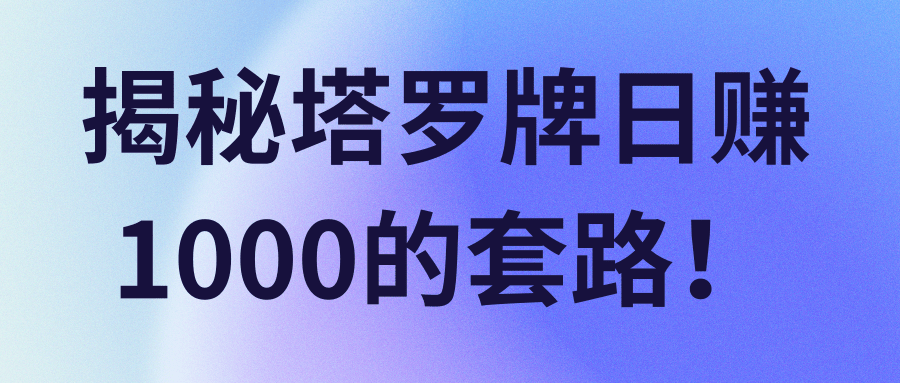 揭秘塔罗牌日赚1000的套路！【视频教程】