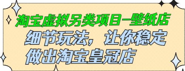 九万里团队·淘宝虚拟另类项目-壁纸店，让你稳定做出淘宝皇冠店价值680元-蜗牛学社