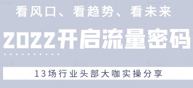 2022流量密码，看风口、看趋势、看未来，13场行业头部大咖实操分享-蜗牛学社