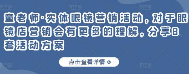 童老师·实体眼镜营销活动，对于眼镜店营销会有更多的理解，分享8套活动方案-蜗牛学社