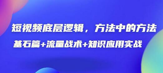 短视频底层逻辑，方法中的方法，基石篇+流量战术+知识应用实战-价值389元-蜗牛学社