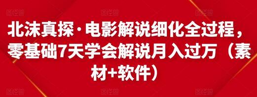 北沫真探·电影解说细化全过程，零基础7天学会电影解说月入过万（教程+素材+软件）-蜗牛学社