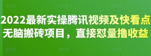 2022最新实操腾讯视频及快看点无脑搬砖项目，直接怼量撸收益-蜗牛学社