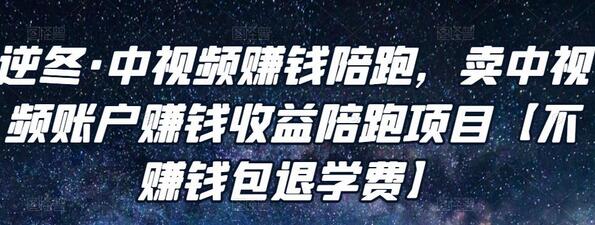 逆冬·中视频赚钱陪跑，卖中视频账户赚钱收益陪跑项目【不赚钱包退学费】-蜗牛学社