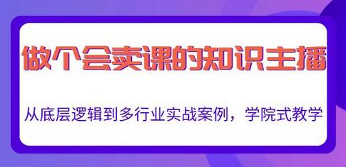 做一个会卖课的知识主播，从底层逻辑到多行业实战案例，学院式教学-蜗牛学社