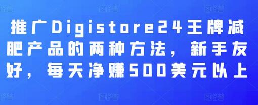 推广Digistore24王牌减肥产品的两种方法，新手友好，每天净赚500美元以上-蜗牛学社