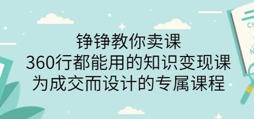 薛辉旗下铮铮教你卖课：360行都能用的知识变现课，为成交而设计的专属课程-价值2980-蜗牛学社