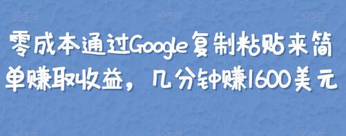 零成本通过Google复制粘贴来简单赚取收益，几分钟赚1600美元-蜗牛学社