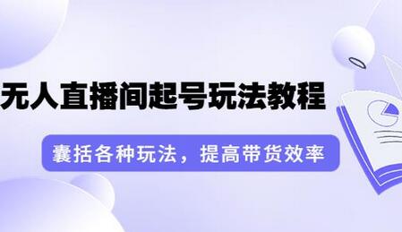 言团队·无人直播间起号玩法教程：囊括各种玩法，提高带货效率（17节课）-蜗牛学社