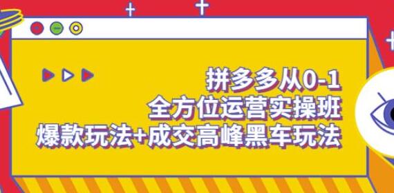 拼多多从0-1全方位运营实操班：爆款玩法+成交高峰黑车玩法-蜗牛学社