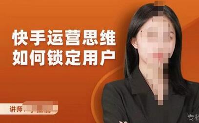 李嘉丽快手运营思维如何锁定用户，快速在服装垂直类目形成优势突破-蜗牛学社