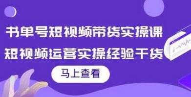 张小伟书单号短视频带货实操课，短视频运营实操经验干货分享-蜗牛学社