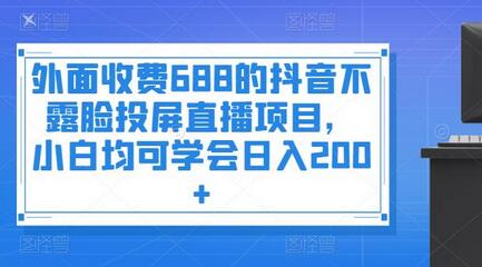 外面收费688的抖音不露脸投屏直播项目，小白均可学会日入200+-蜗牛学社