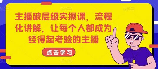 主播破层级实操课，流程化讲解，让每个人都成为经得起考验的主播-蜗牛学社