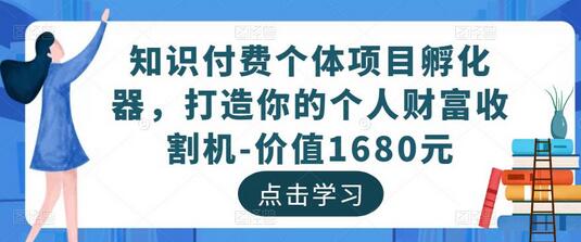 知识付费个体项目孵化器，打造你的个人财富收割机-价值1680元-鲤鱼笔记