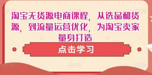 淘宝无货源电商课程，从选品和货源，到流量运营优化，为淘宝卖家量身打造-蜗牛学社