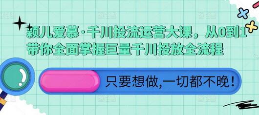 颖儿爱慕·千川投流运营大课，从0到1带你全面掌握巨量千川投放全流程-蜗牛学社