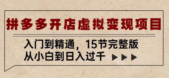 拼多多开店虚拟变现项目：入门到精通，从小白到日入过千（15节完整版）-鲤鱼笔记