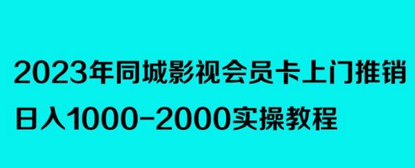 2023年同城影视会员卡上门推销，日入1000-2000实操教程-鲤鱼笔记