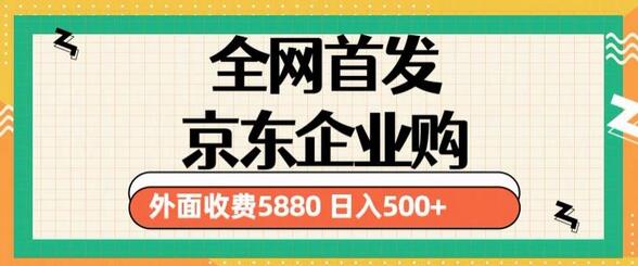 3月最新京东企业购教程，小白可做单人日利润500+撸货项目-鲤鱼笔记