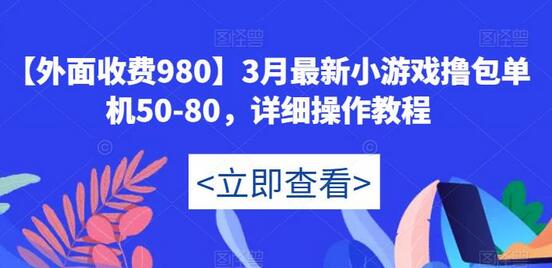 【外面收费980】3月最新小游戏撸包单机50-80，详细操作教程-鲤鱼笔记