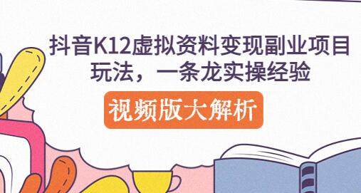 抖音K12虚拟资料变现副业项目玩法，一条龙实操经验，视频版大解析-鲤鱼笔记