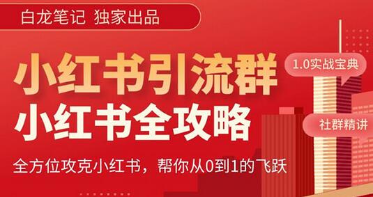 【白龙笔记】价值980元的《小红书运营和引流课》，日引100高质量粉-蜗牛学社