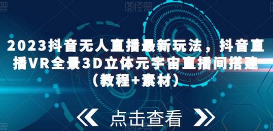 2023抖音无人直播最新玩法，抖音直播VR全景3D立体元宇宙直播间搭建（教程+素材）-鲤鱼笔记