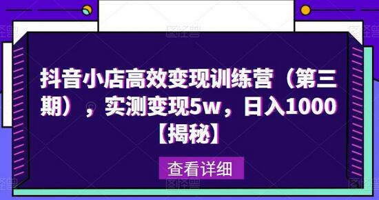 抖音小店高效变现训练营（第三期），实测变现5w，日入1000【揭秘】-鲤鱼笔记