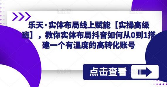 乐天·实体布局线上赋能【实操高级班】，教你实体布局抖音如何从0到1搭建一个有温度的高转化账号-鲤鱼笔记