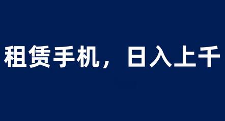 租赁手机蓝海项目，轻松到日入上千，小白0成本直接上手-鲤鱼笔记