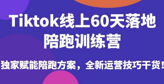 Tiktok线上60天落地陪跑训练营，独家赋能陪跑方案，全新运营技巧干货-鲤鱼笔记