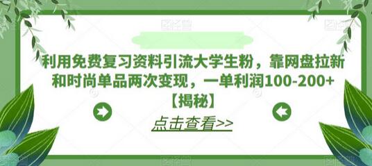 利用免费复习资料引流大学生粉，靠网盘拉新和时尚单品两次变现，一单利润100-200+-蜗牛学社