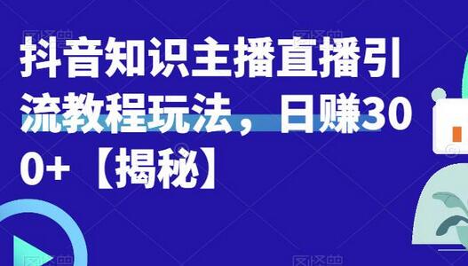 宝哥抖音知识主播直播引流教程玩法，日赚300+-鲤鱼笔记