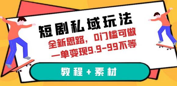 短剧私域玩法，全新思路，0门槛可做，一单变现9.9-99不等（教程+素材）-鲤鱼笔记