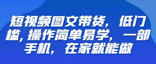 短视频图文带货，低门槛,操作简单易学，一部手机，在家就能做-鲤鱼笔记