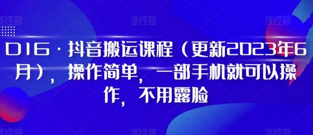 D1G·抖音搬运课程（更新2023年7月），操作简单，一部手机就可以操作，不用露脸-蜗牛学社