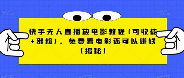 快手无人直播放电影教程(可收徒+涨粉)，免费看电影还可以赚钱-鲤鱼笔记