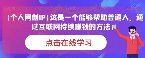 【个人网创IP】这是一个能够帮助普通人，通过互联网持续赚钱的方法！-蜗牛学社