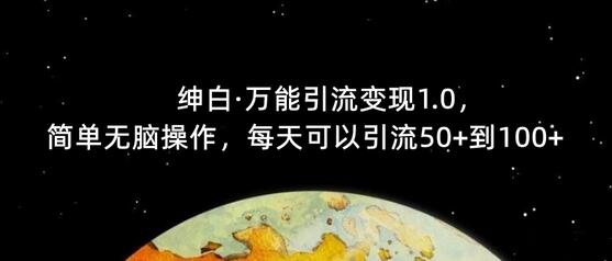 绅白·万能引流变现1.0，简单无脑操作，每天可以引流50+到100+-蜗牛学社