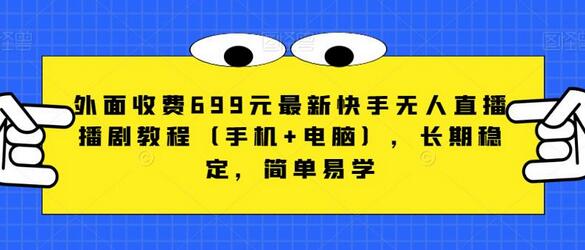 外面收费699元最新快手无人直播播剧教程（手机+电脑），长期稳定，简单易学-蜗牛学社