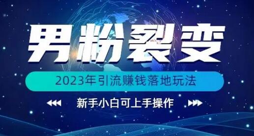 (价值1980)2023年最新男粉裂变引流赚钱落地玩法，新手小白可上手操作-鲤鱼笔记