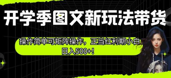 开学季图文新玩法带货，操作简单可矩阵操作，正当红利期小白日入500+！-蜗牛学社