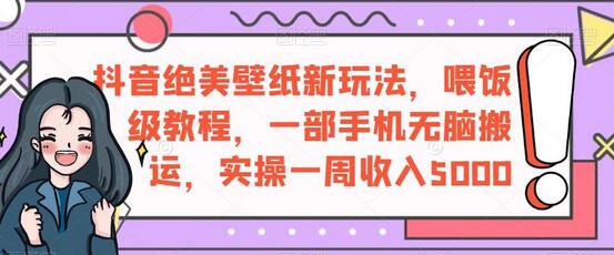 抖音绝美壁纸新玩法，喂饭级教程，一部手机无脑搬运，实操一周收入5000-鲤鱼笔记