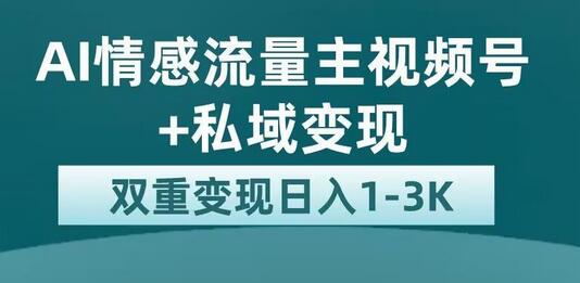 全新AI情感流量主视频号+私域变现，日入1-3K，平台巨大流量扶持-鲤鱼笔记