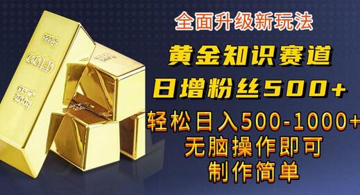 黄金知识赛道，一条作品涨粉500+，私域高利润单品转化，一部手机轻松实现日入500-鲤鱼笔记