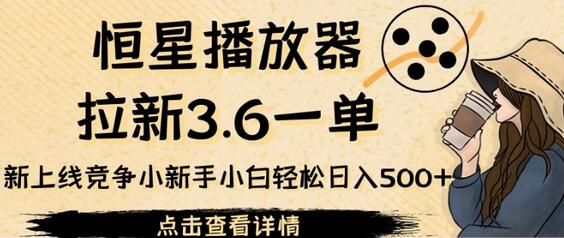 恒星播放器拉新3.6一单，新上线竞争小新手小白轻松日入500+-鲤鱼笔记