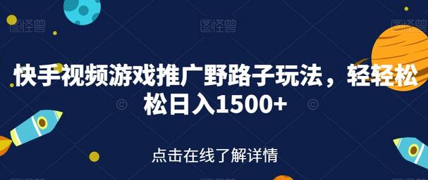 快手视频游戏推广野路子玩法，轻轻松松日入1500+-鲤鱼笔记