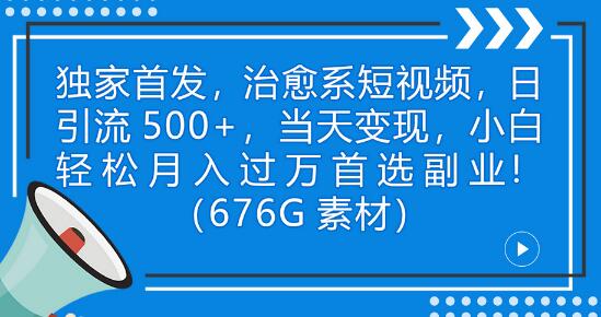 独家首发，治愈系短视频，日引流500+当天变现小白月入过万（附676G素材）-蜗牛学社