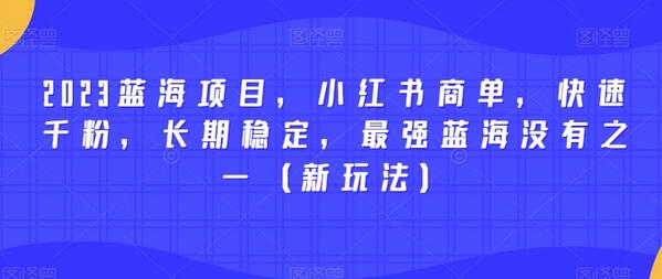 2023蓝海项目，小红书商单，快速千粉，长期稳定，最强蓝海没有之一（新玩法）-鲤鱼笔记